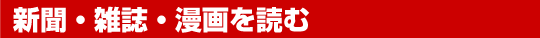 新聞・雑誌・漫画を読む