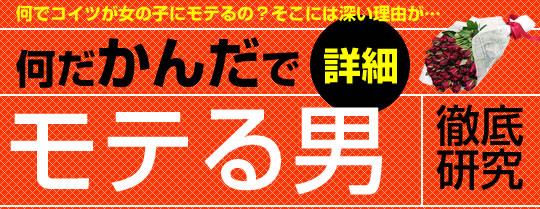何だかんだモテる男、徹底研究!