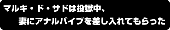 マルキ・ド・サドは投獄中、妻にアナルバイブを差し入れてもらった。
